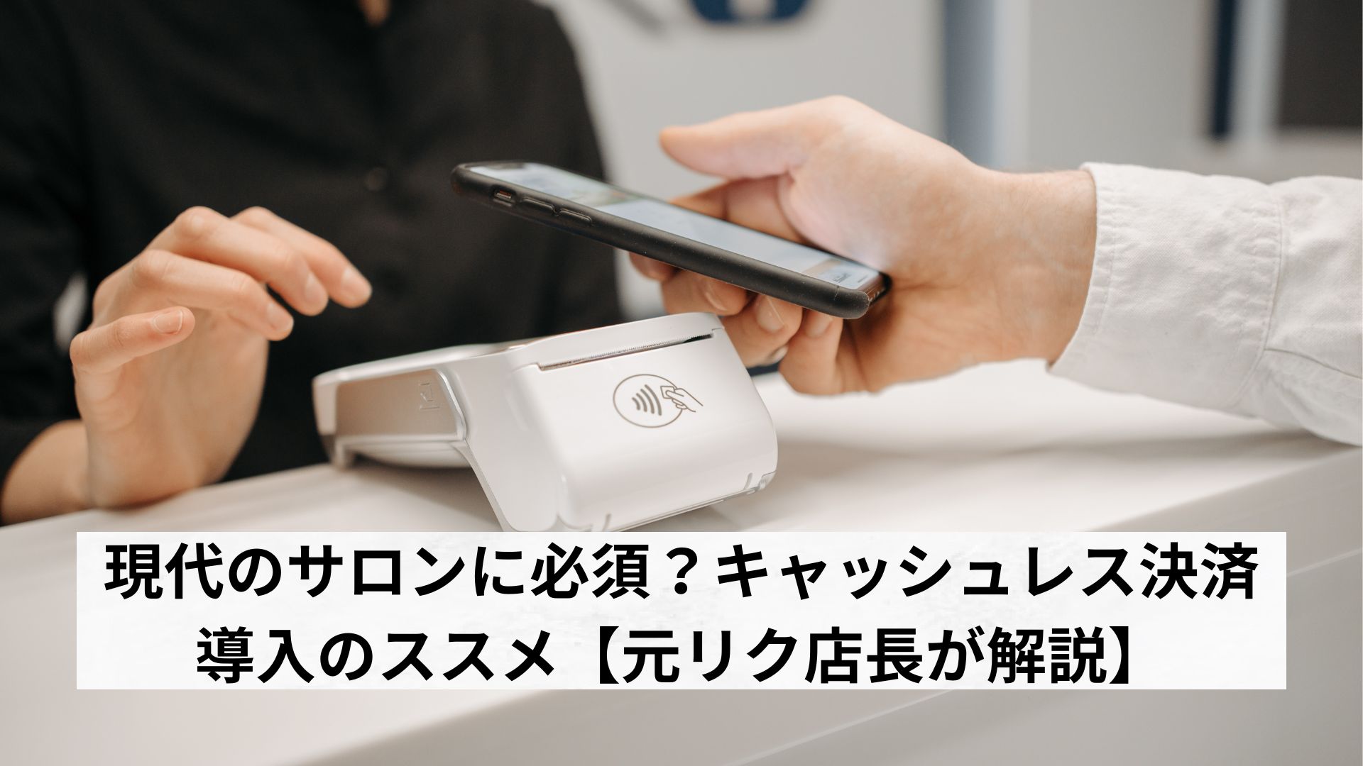 現代のサロンに必須？キャッシュレス決済を導入のススメ【元リク店長が解説】