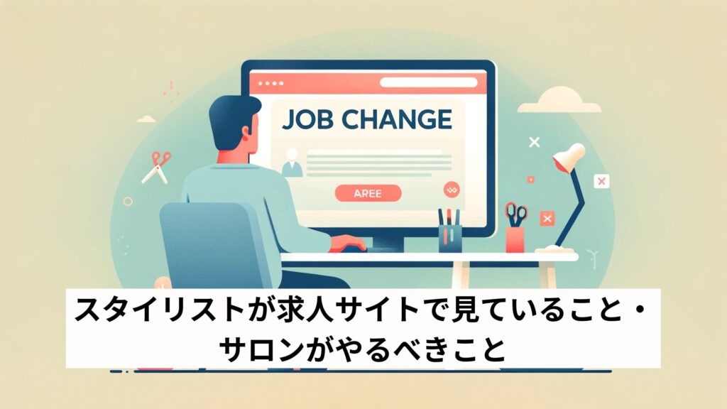 スタイリストが求人サイトで見ていること・サロンがやるべきこと